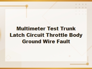 Multimeter Testing Trunk Latch Circuit and Throttle Body Ground Wire Faults