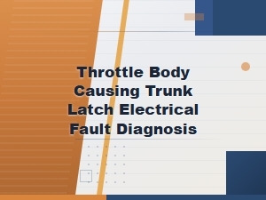 Throttle Body Causing Trunk Latch Electrical Fault Diagnosis