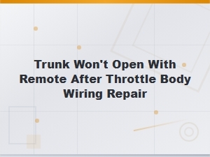 Trunk Remote Unlock Failure After Throttle Body Wiring Repair