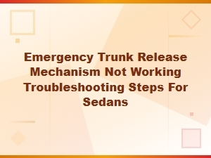 Emergency Trunk Release Not Working: Troubleshooting Steps for Sedans