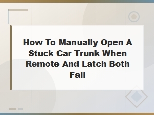 How to Manually Open a Stuck Car Trunk When Remote and Latch Fail