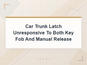 Car Trunk Latch Not Working with Key Fob or Manual Release Fix