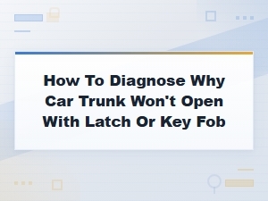 Car Trunk Won't Open with Latch or Key Fob: Diagnosis and Fixes