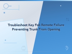 Troubleshoot Key Fob Remote Failure When Trunk Won't Open