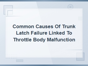 Trunk Latch Failure Linked to Throttle Body Malfunction