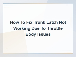 Fix Trunk Latch Not Working Due to Throttle Body Issues - Solutions & Repair Guide