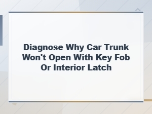 Trunk Won't Open with Key Fob or Interior Latch? Diagnose the Actuator